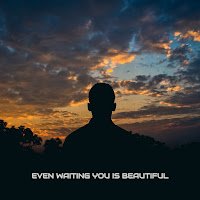 Even Waiting You Is Beautiful