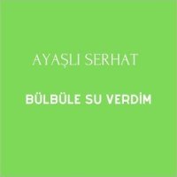 Bülbüle Su Verdim