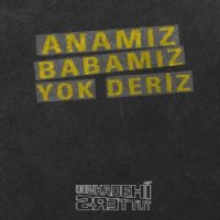 Anamız Babamız Yok Deriz