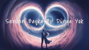 Senden Başka Bi Dünya Yok