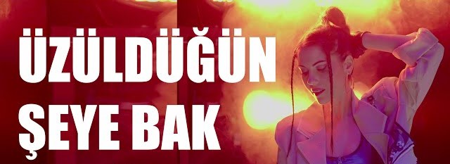 ÜZÜLDÜĞÜN ŞEYE BAK