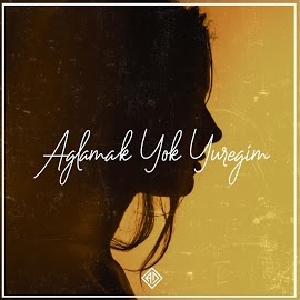 Ağlamak yok yüreğim