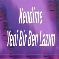 Kendime Yeni Bir Ben Lazım