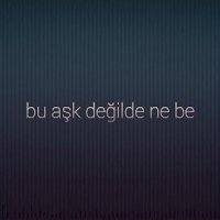 Bu Aşk Değilde Ne Be