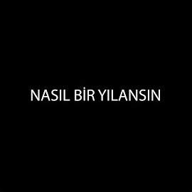 Nasıl Bir Yılansın