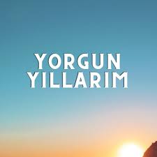 Yorgun Yıllarım