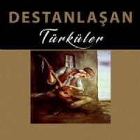 Destanlaşan Türküler